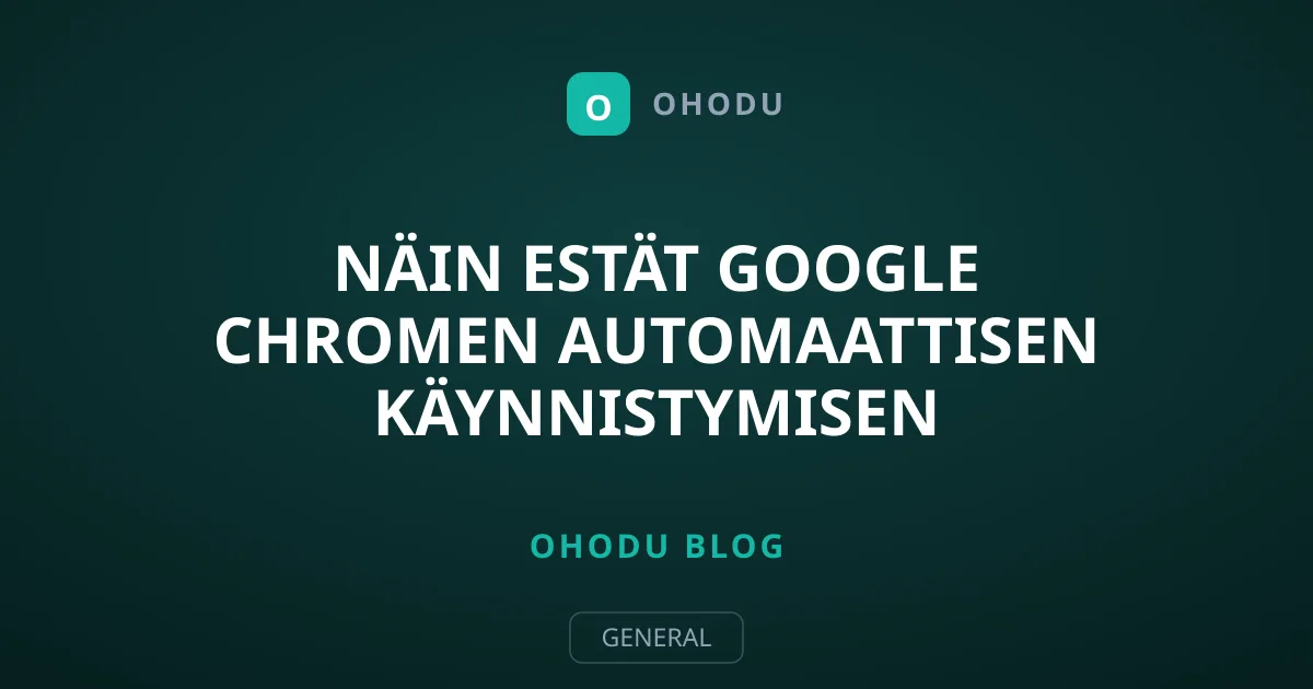 Näin estät Google Chromen automaattisen käynnistymisen